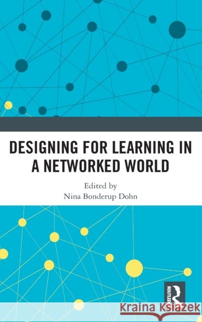 Designing for Learning in a Networked World Nina Bonderu 9780815378433 Routledge