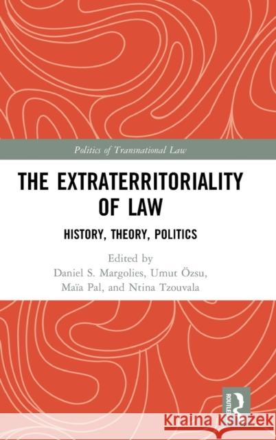 The Extraterritoriality of Law: History, Theory, Politics Daniel S. Margolies Umut Ozsu Maia Pal 9780815378587 Routledge