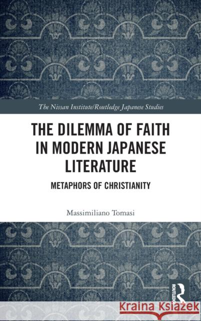 The Dilemma of Faith in Modern Japanese Literature: Metaphors of Christianity Massimiliano Tomasi 9780815378761 Routledge