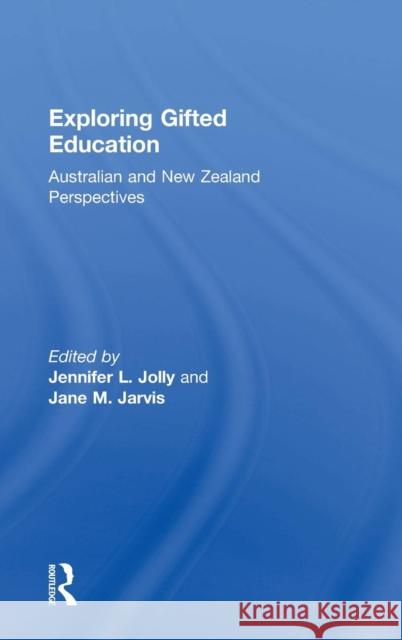 Exploring Gifted Education: Australian and New Zealand Perspectives Jennifer L. Jolly Jane M. Jarvis 9780815378853 Routledge