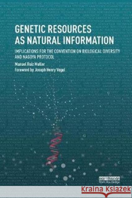 Genetic Resources as Natural Information: Implications for the Convention on Biological Diversity and Nagoya Protocol Ruiz Muller, Manuel (Peruvian Society for Environmental Law, Lima, Peru) 9780815378952