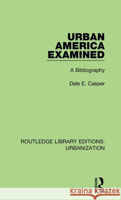 Urban America Examined: A Bibliography Dale E. Casper   9780815379157 Garland Publishing Inc