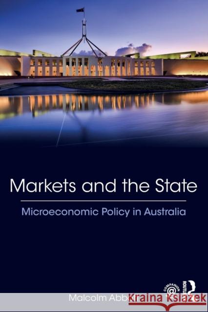 Markets and the State: Microeconomic Policy in Australia Abbott, Malcolm (Swinburne University of Technology, Australia) 9780815379522