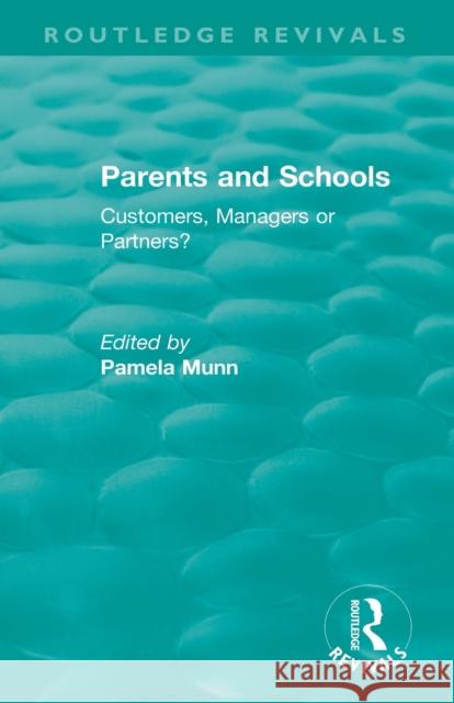 Parents and Schools (1993): Customers, Managers or Partners? Pamela Munn 9780815379683