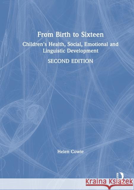 From Birth to Sixteen: Children's Health, Social, Emotional and Linguistic Development Helen Cowie 9780815379805