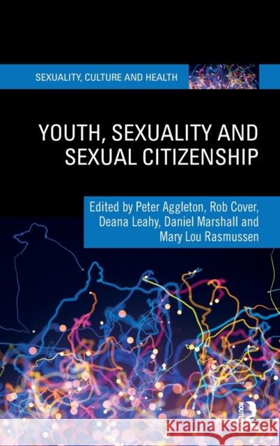 Youth, Sexuality and Sexual Citizenship Peter Aggleton Rob Cover Deana Leahy 9780815379874 Routledge
