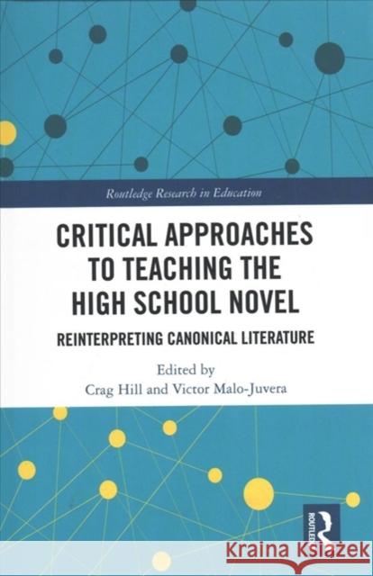 Critical Approaches to Teaching the High School Novel: Reinterpreting Canonical Literature Crag Hill Victor Malo-Juvera  9780815379881 CRC Press Inc