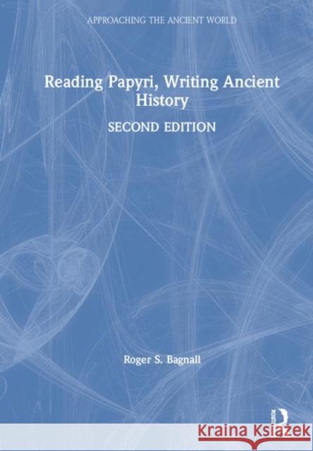 Reading Papyri, Writing Ancient History Roger S. Bagnall 9780815379911