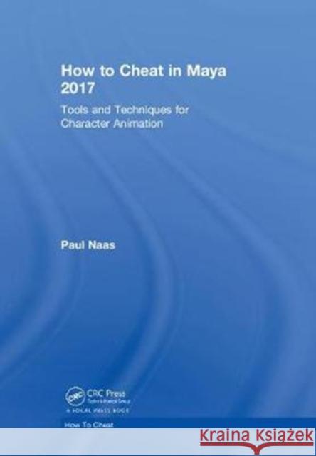 How to Cheat in Maya 2017: Tools and Techniques for Character Animation Paul J. Naas 9780815379942 CRC Press