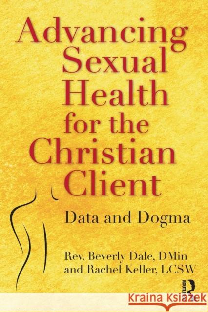 Advancing Sexual Health for the Christian Client: Data and Dogma Beverly Dale Rachel Keller 9780815379966 Routledge