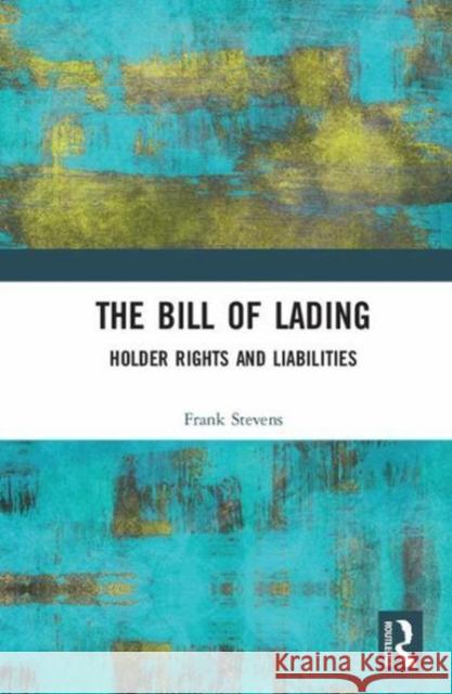 The Bill of Lading: Holder Rights and Liabilities Frank Stevens 9780815380061 Routledge