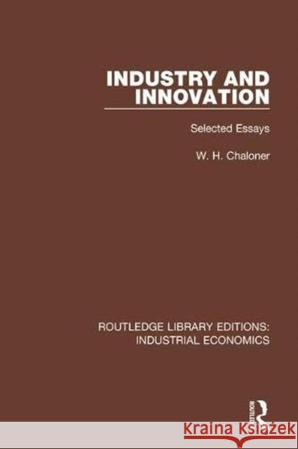 Industry and Innovation: Selected Essays W. H. Chaloner Chaloner, W. H. 9780815380085