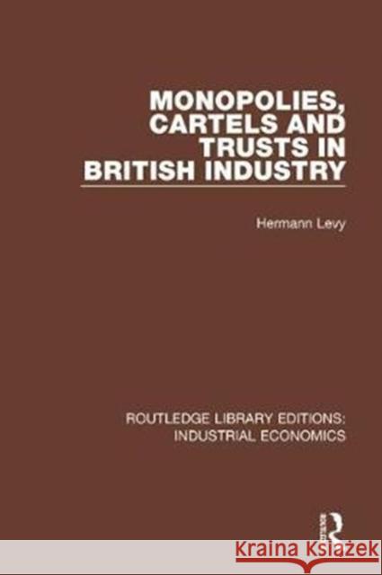 Monopolies, Cartels and Trusts in British Industry Hermann Levy 9780815380092 Taylor and Francis