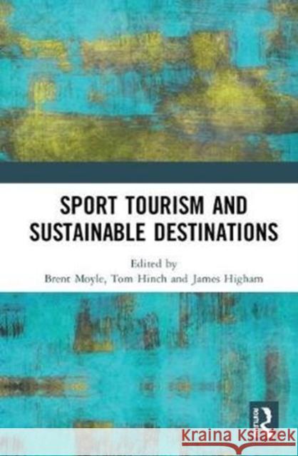 Sport Tourism and Sustainable Destinations Brent D. Moyle Tom Hinch James Higham 9780815380221 Routledge