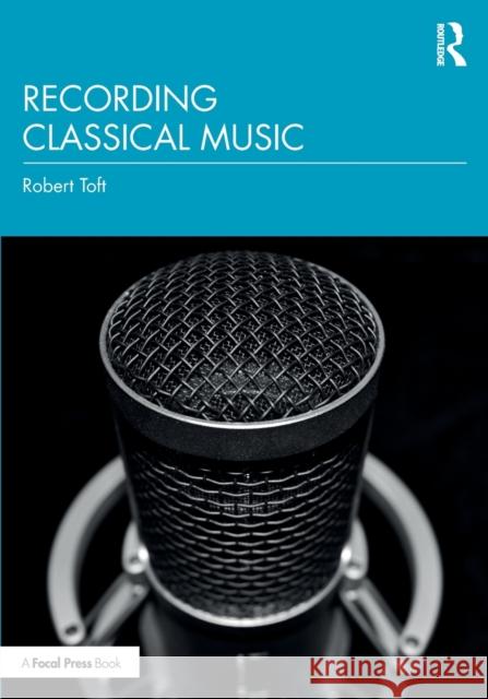 Recording Classical Music Robert Toft 9780815380245 Routledge