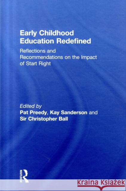 Early Childhood Education Redefined: Reflections and Recommendations on the Impact of Start Right Pat Preedy Kay Sanderson Sir Christopher Ball 9780815380269