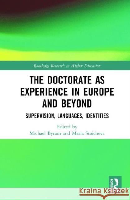 The Doctorate as Experience in Europe and Beyond: Supervision, Languages, Identities Michael Byram Maria Stoicheva 9780815380283