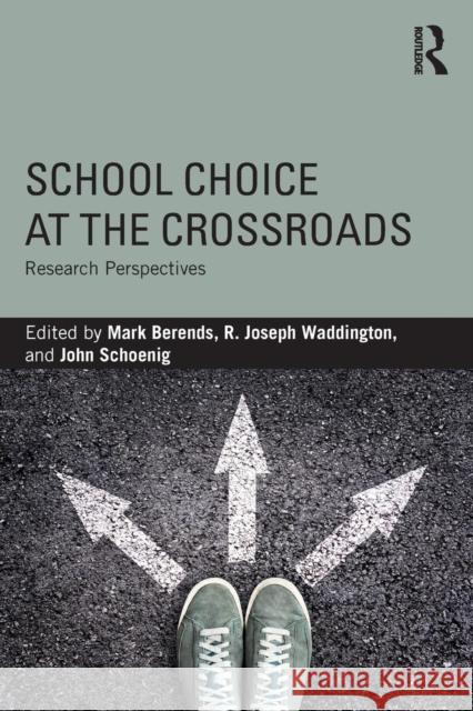 School Choice at the Crossroads: Research Perspectives Mark Berends R. Joseph Waddington John Schoenig 9780815380375 Routledge