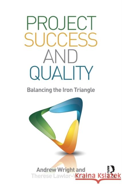 Project Success and Quality: Balancing the Iron Triangle Andrew Wright Therese Lawlor-Wright 9780815380399 Routledge