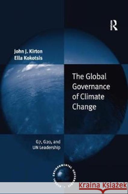 The Global Governance of Climate Change: G7, G20, and Un Leadership Kirton, John J.|||Kokotsis, Ella 9780815380412