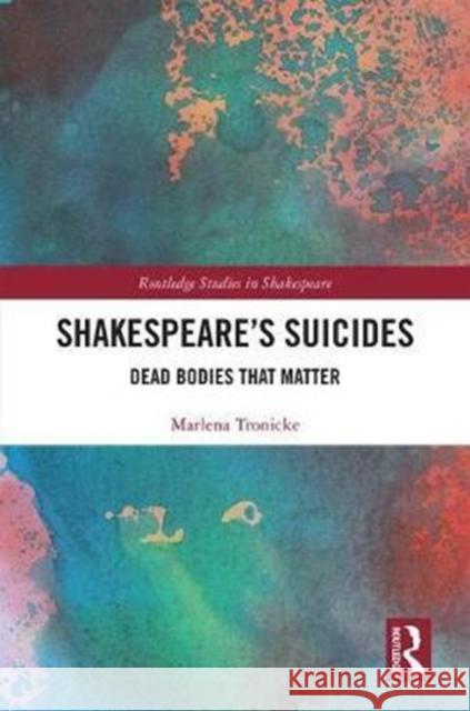 Shakespeare's Suicides: Dead Bodies That Matter Marlena Tronicke 9780815380443 Routledge