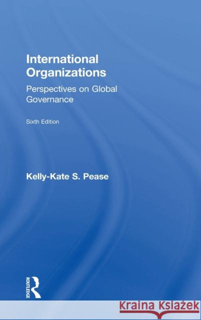International Organizations: Perspectives on Global Governance Kelly-Kate S. Pease 9780815380450