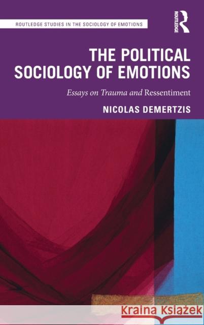 The Political Sociology of Emotions: Essays on Trauma and Ressentiment Nicolas Demertzis 9780815380733 Routledge