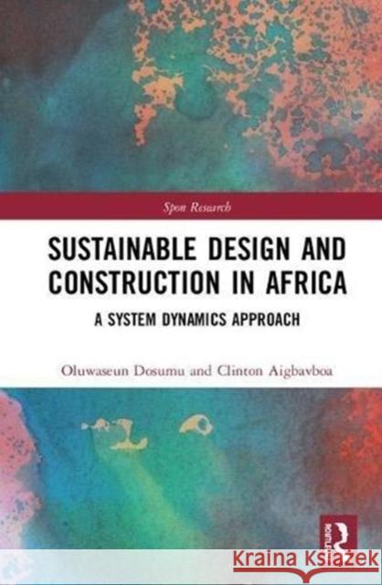 Sustainable Design and Construction in Africa: A System Dynamics Approach Oluwaseun Dosumu Clinton Aigbavboa 9780815380795 Routledge