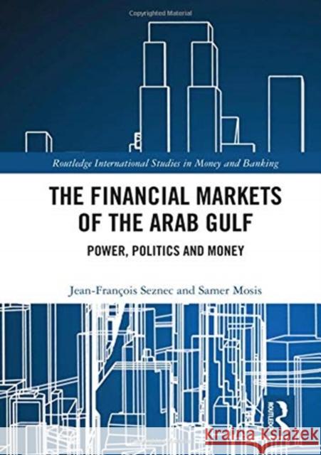 The Financial Markets of the Arab Gulf: Power, Politics and Money Jean Francois Seznec Samer Mosis 9780815380801