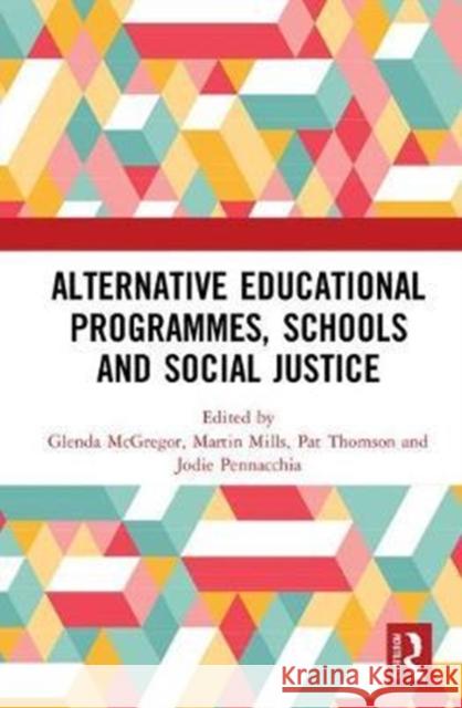 Alternative Educational Programmes, Schools and Social Justice Glenda McGregor Martin Mills Pat Thomson 9780815380887 Routledge