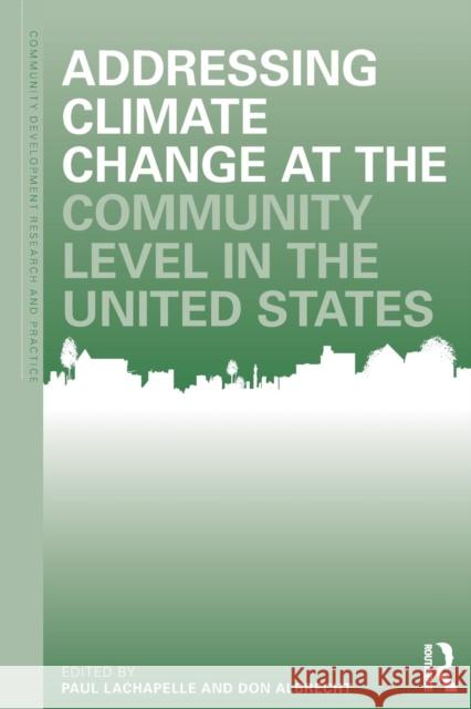 Addressing Climate Change at the Community Level in the United States Paul R. LaChapelle Don E. Albrecht 9780815380924 Routledge