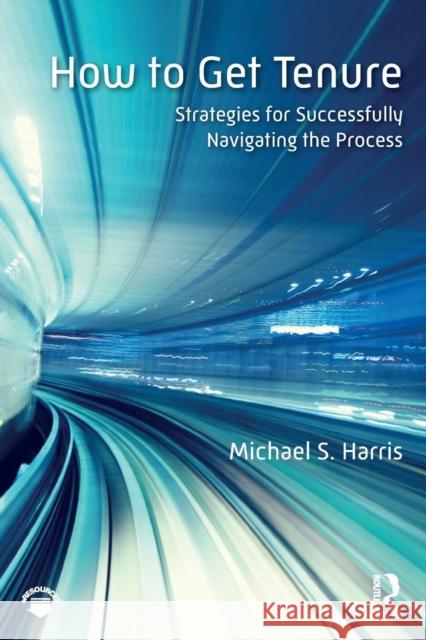 How to Get Tenure: Strategies for Successfully Navigating the Process Michael S. Harris 9780815380931 Routledge