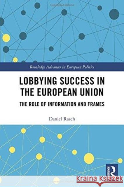 Lobbying Success in the European Union: The Role of Information and Frames Daniel Rasch 9780815381013