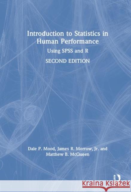 Introduction to Statistics in Human Performance: Using SPSS and R Dale Mood James R. Morrow Matthew Bruce McQueen 9780815381198 Routledge