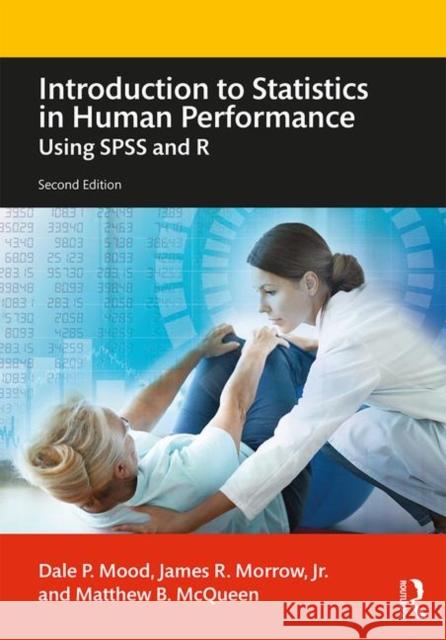 Introduction to Statistics in Human Performance: Using SPSS and R Dale P. Mood James R. Morro Matthew McQueen 9780815381204