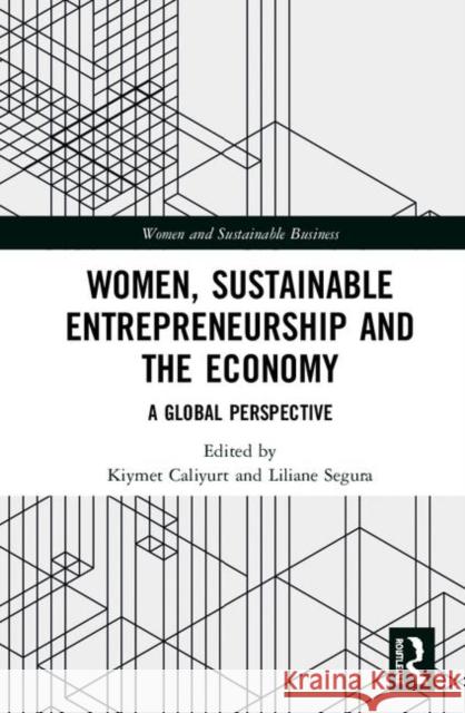 Women, Sustainable Entrepreneurship and the Economy: A Global Perspective Kiymet Caliyurt (Trakya Universitesi Bal Liliane Segura  9780815381624