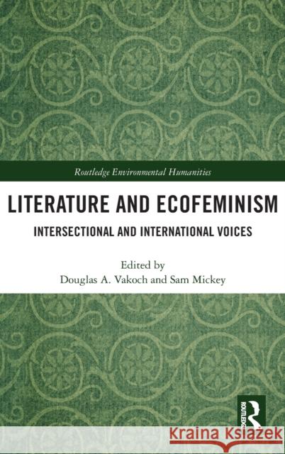 Literature and Ecofeminism: Intersectional and International Voices Vakoch, Douglas A. 9780815381723 Routledge Environmental Humanities