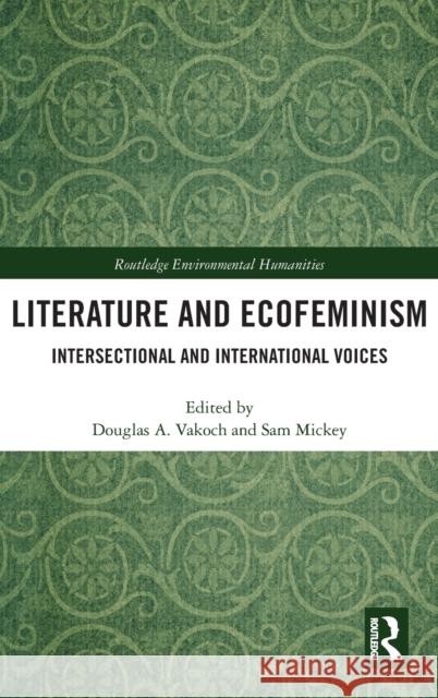 Literature and Ecofeminism: Intersectional and International Voices Vakoch, Douglas A. 9780815381723