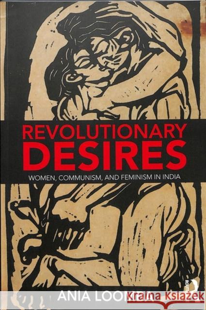 Revolutionary Desires: Women, Communism, and Feminism in India Ania Loomba 9780815381747 Routledge