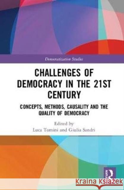 Challenges of Democracy in the 21st Century: Concepts, Methods, Causality and the Quality of Democracy Luca Tomini Giulia Sandri 9780815381839 Routledge