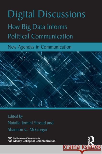 Digital Discussions: How Big Data Informs Political Communication Natalie Jomini Stroud Shannon McGregor 9780815381860 Routledge