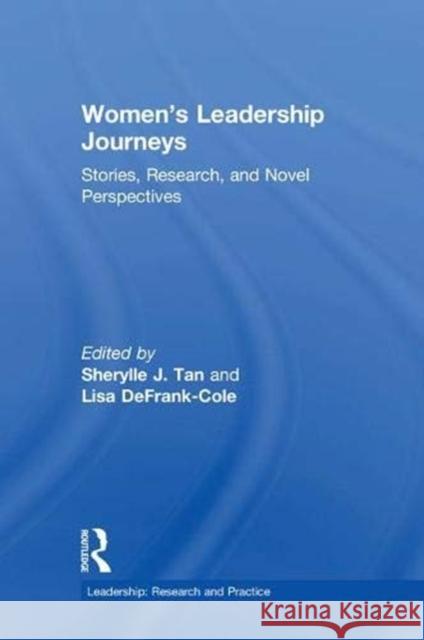 Women's Leadership Journeys: Stories, Research, and Novel Perspectives Sherylle J. Tan Lisa Defrank-Cole 9780815382010 Routledge