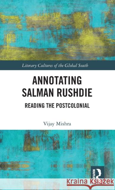 Annotating Salman Rushdie: Reading the Postcolonial Vijay Mishra 9780815382089 Routledge Chapman & Hall