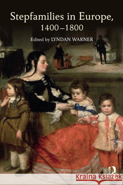 Stepfamilies in Europe, 1400-1800 Lyndan Warner 9780815382140 Taylor & Francis Inc