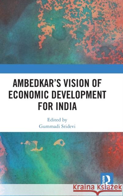 Ambedkar's Vision of Economic Development for India Gummadi Sridevi 9780815382164 Routledge Chapman & Hall