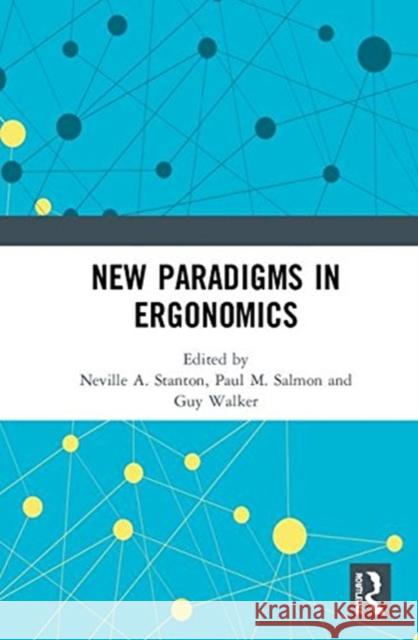 New Paradigms in Ergonomics Neville a. Stanton Paul M. Salmon Guy H. Walker 9780815382188 Routledge