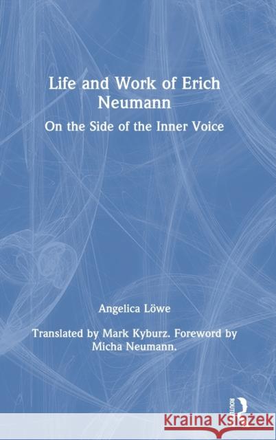 Life and Work of Erich Neumann: On the Side of the Inner Voice Angelica Lowe 9780815382355 Routledge