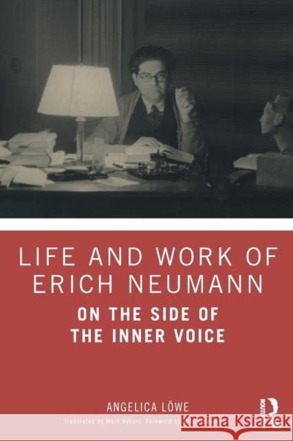 Life and Work of Erich Neumann: On the Side of the Inner Voice Angelica Lowe 9780815382379 Routledge