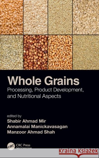 Whole Grains: Processing, Product Development, and Nutritional Aspects Shabir Ahmad Mir Annamalai Manickavasagan Manzoor Ahmad Shah 9780815382423 CRC Press