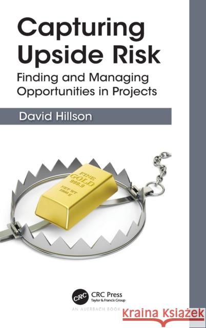 Capturing Upside Risk: Finding and Managing Opportunities in Projects David Hillson 9780815382515